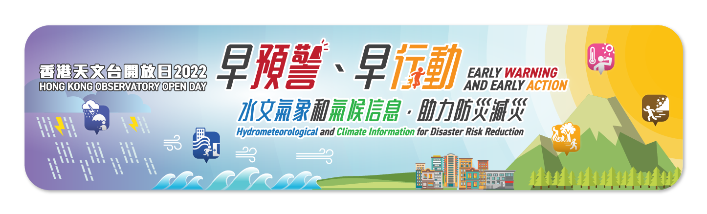 Hong Kong Observatory Open Day 2022 - Early Warning and Early Action. Hydrometeorological and Climate Information for Disaster Risk Reduction